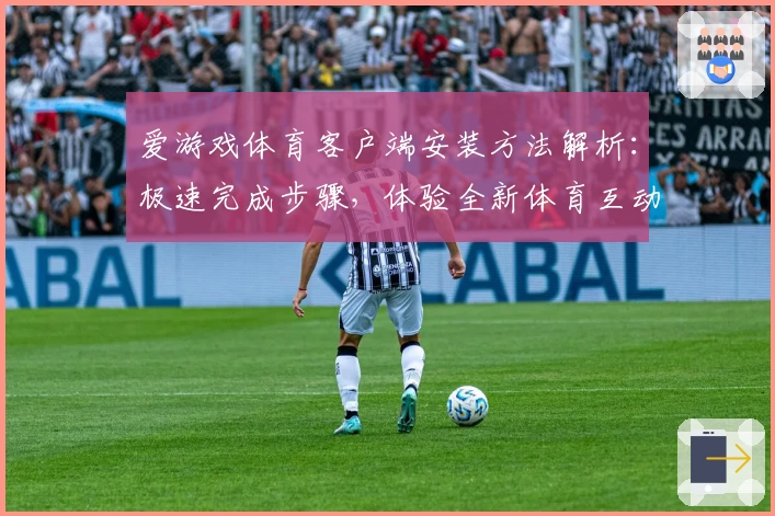 爱游戏体育客户端安装方法解析：极速完成步骤，体验全新体育互动功能